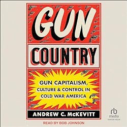 Gun-Country-Gun-Capitalism-Culture-and-Control-in-Cold-War-America