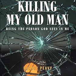 Killing-My-Old-Man-Being-the-Person-God-Sees-in-Me