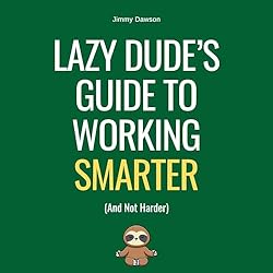 Lazy-Dudes-Guide-to-Working-Smarter-And-Not-Harder