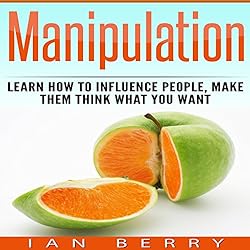 Manipulation-Learn-How-to-Influence-People-Make-Them-Think-What-You-Want