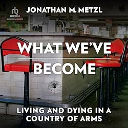 What-Weve-Become-Living-and-Dying-in-a-Country-of-Arms